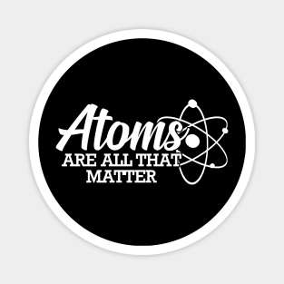 Science - Atoms are all that matter Magnet